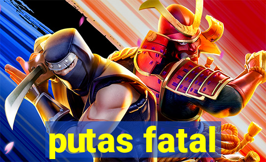 putas fatal